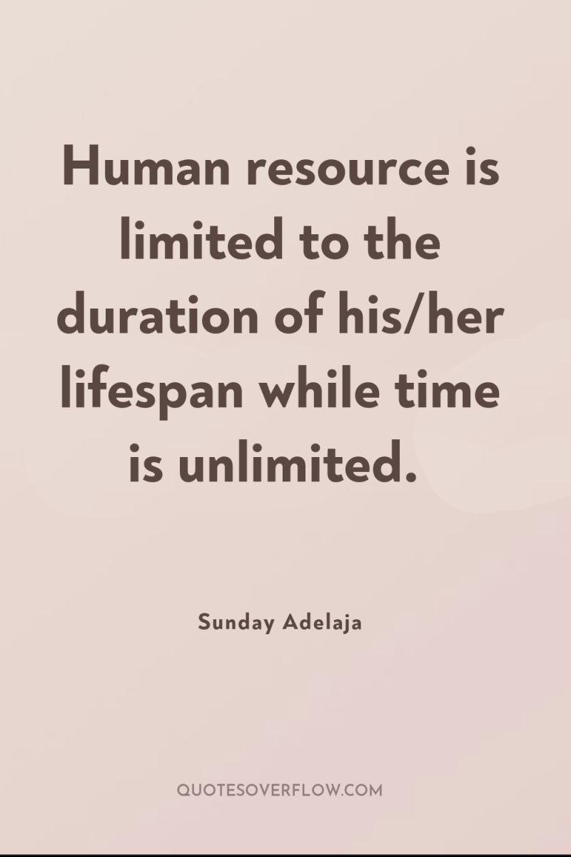 Human resource is limited to the duration of his/her lifespan...