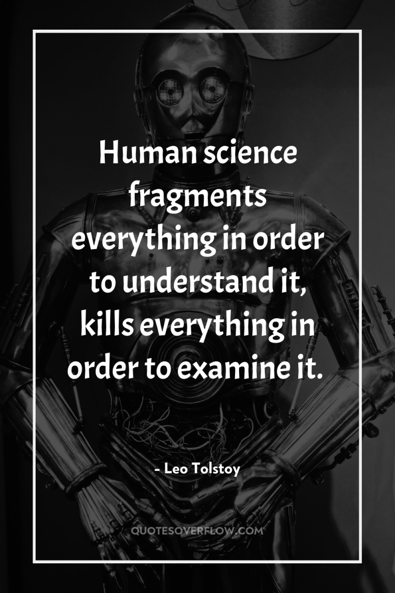 Human science fragments everything in order to understand it, kills...