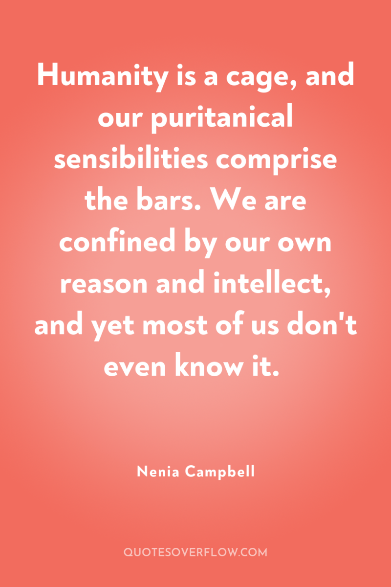 Humanity is a cage, and our puritanical sensibilities comprise the...