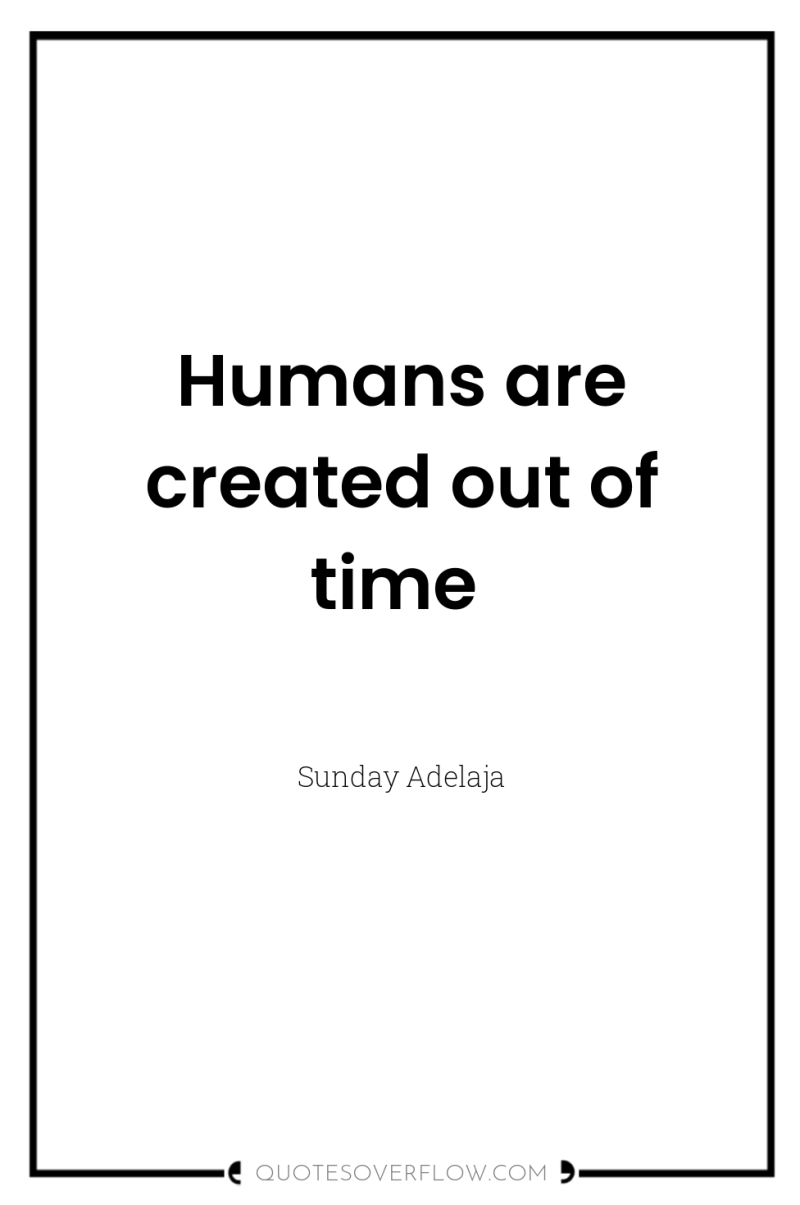 Humans are created out of time 