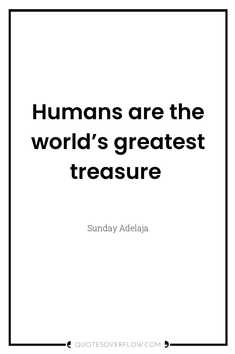 Humans are the world’s greatest treasure 