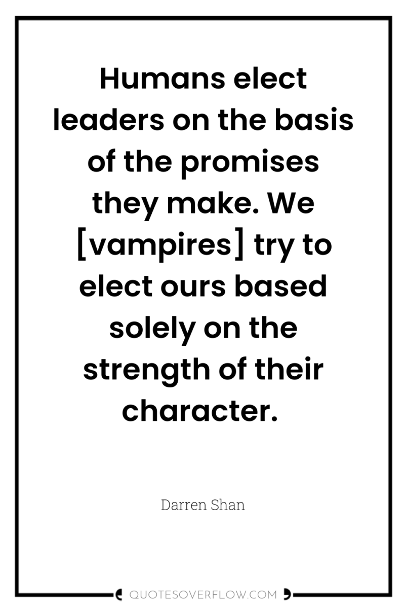 Humans elect leaders on the basis of the promises they...