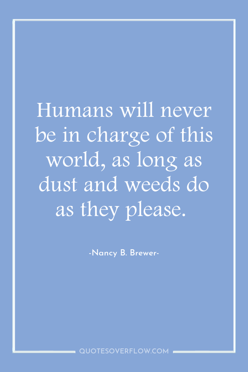 Humans will never be in charge of this world, as...