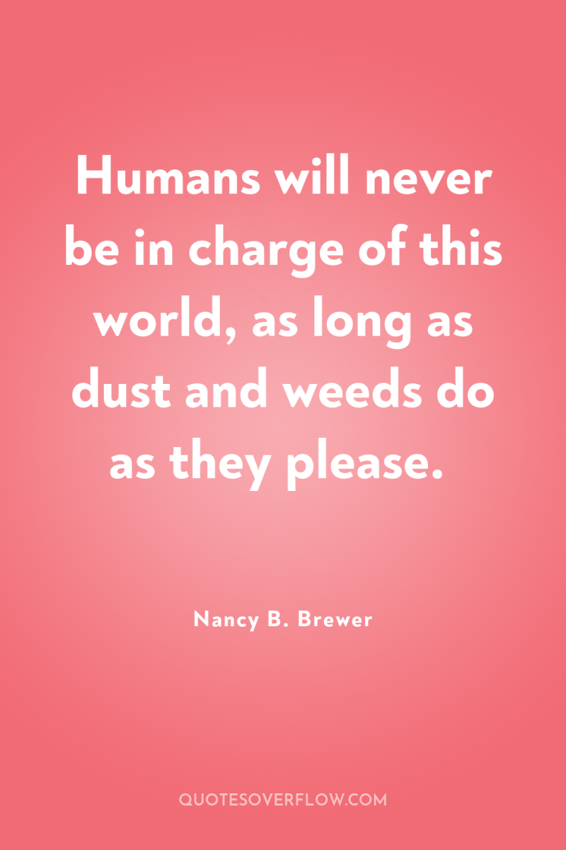 Humans will never be in charge of this world, as...