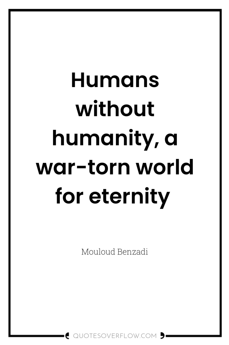 Humans without humanity, a war-torn world for eternity 