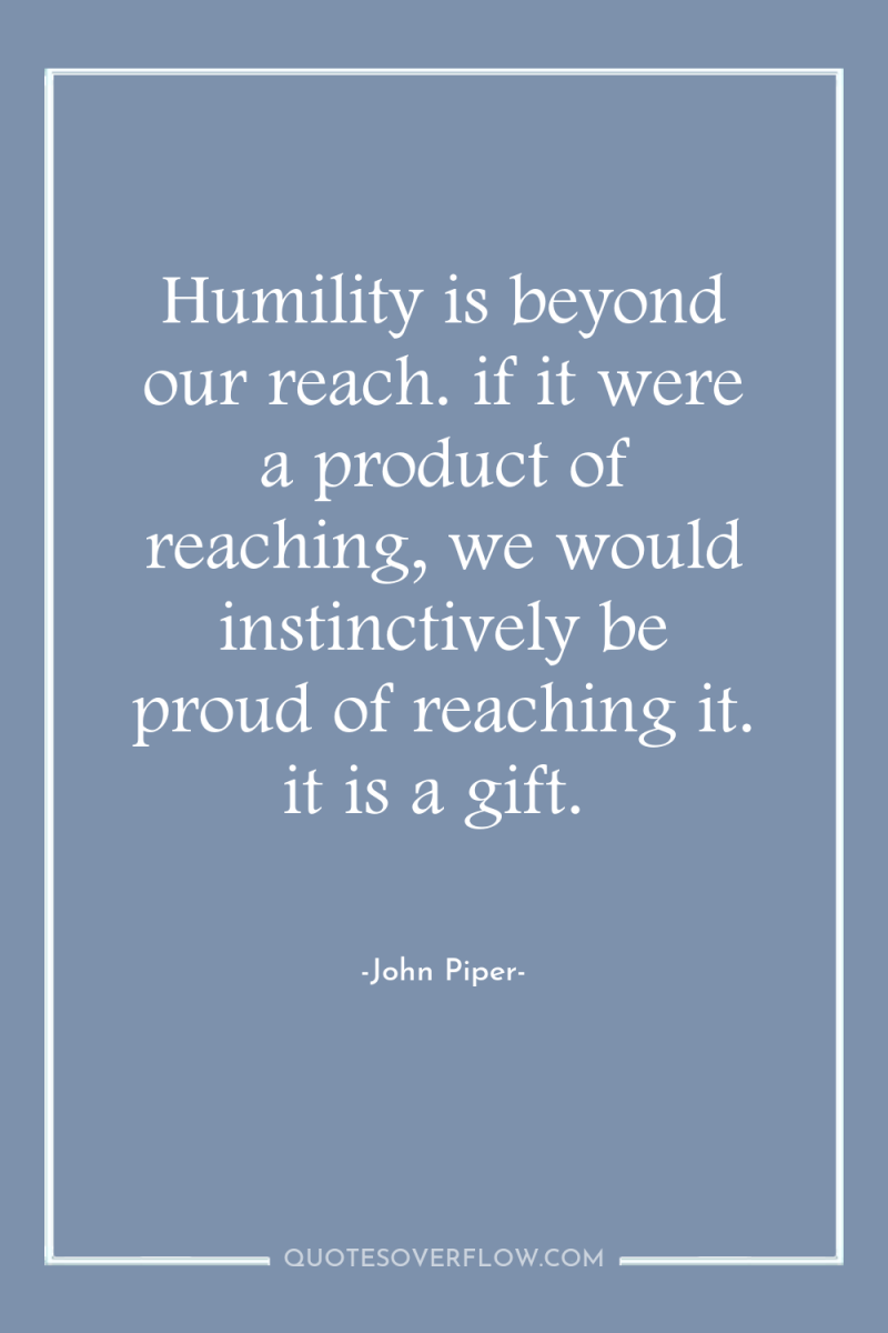 Humility is beyond our reach. if it were a product...
