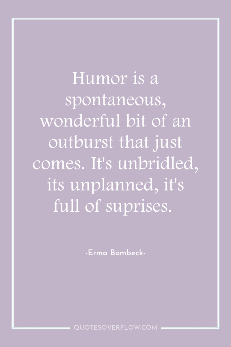 Humor is a spontaneous, wonderful bit of an outburst that...