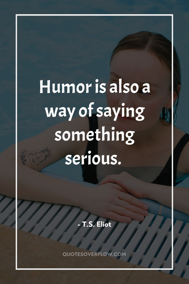 Humor is also a way of saying something serious. 