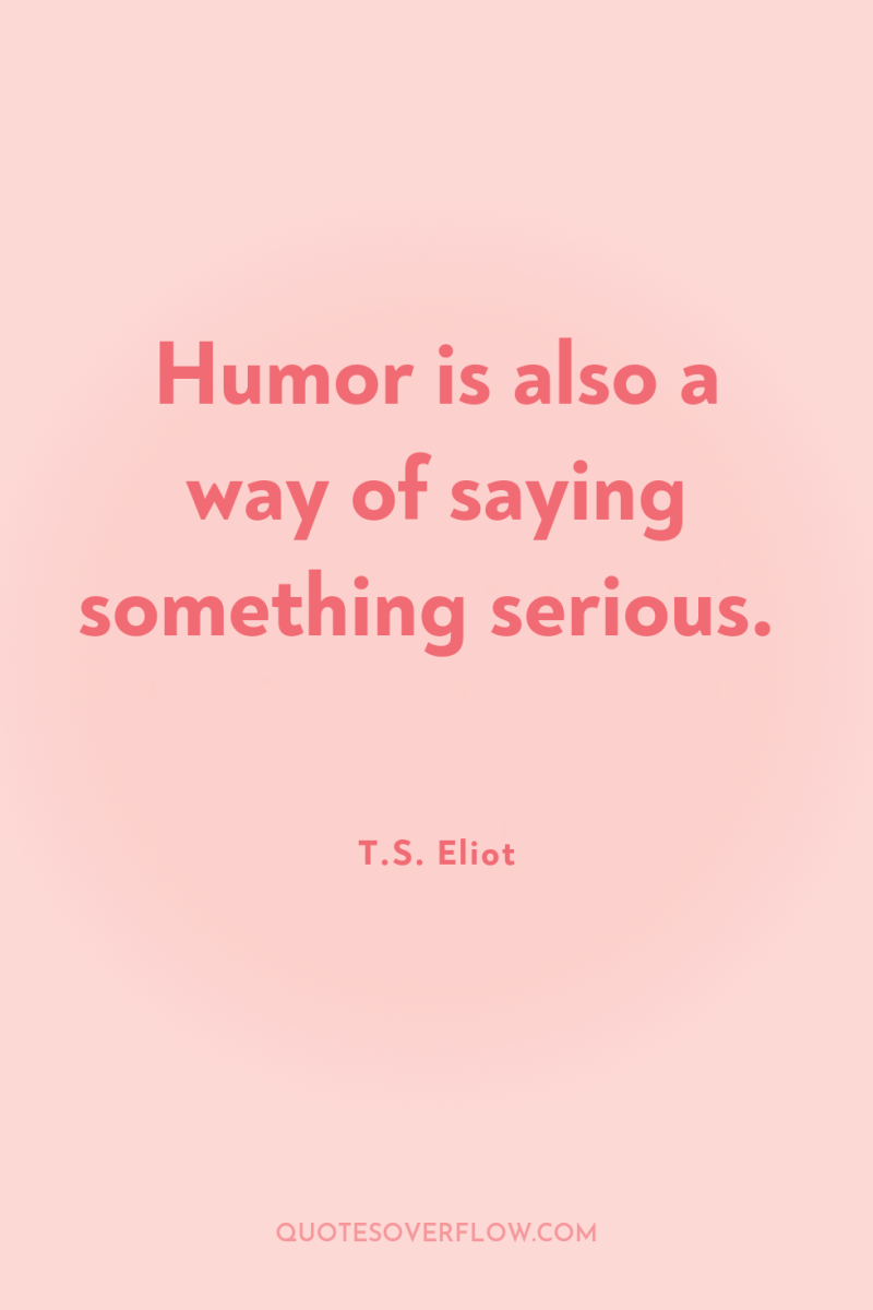 Humor is also a way of saying something serious. 