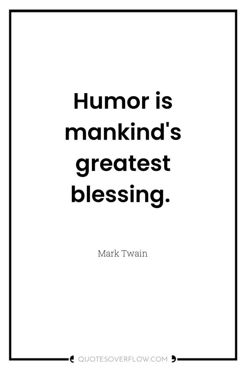 Humor is mankind's greatest blessing. 