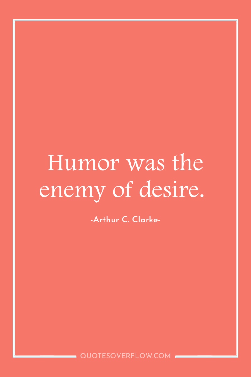 Humor was the enemy of desire. 