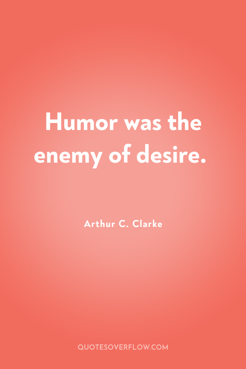 Humor was the enemy of desire. 