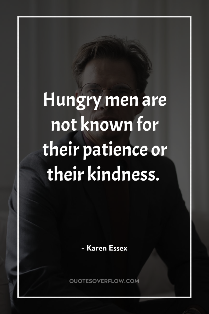 Hungry men are not known for their patience or their...