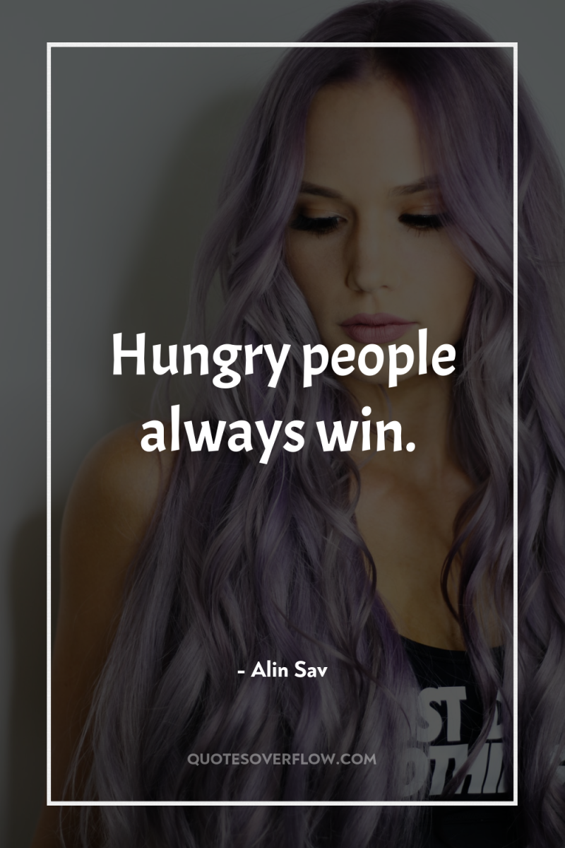 Hungry people always win. 