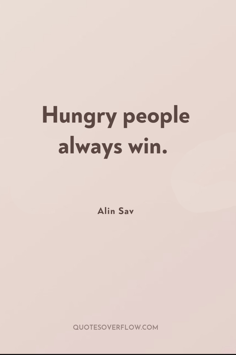 Hungry people always win. 