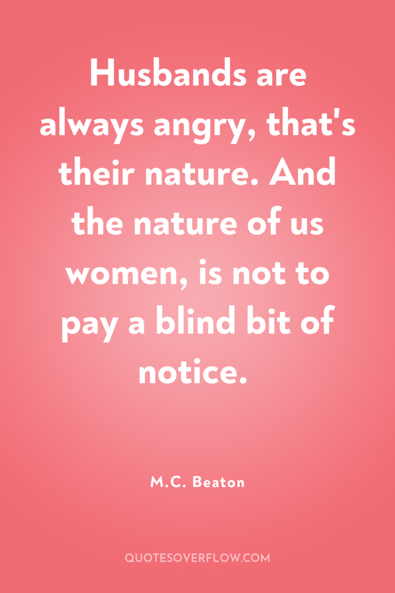 Husbands are always angry, that's their nature. And the nature...