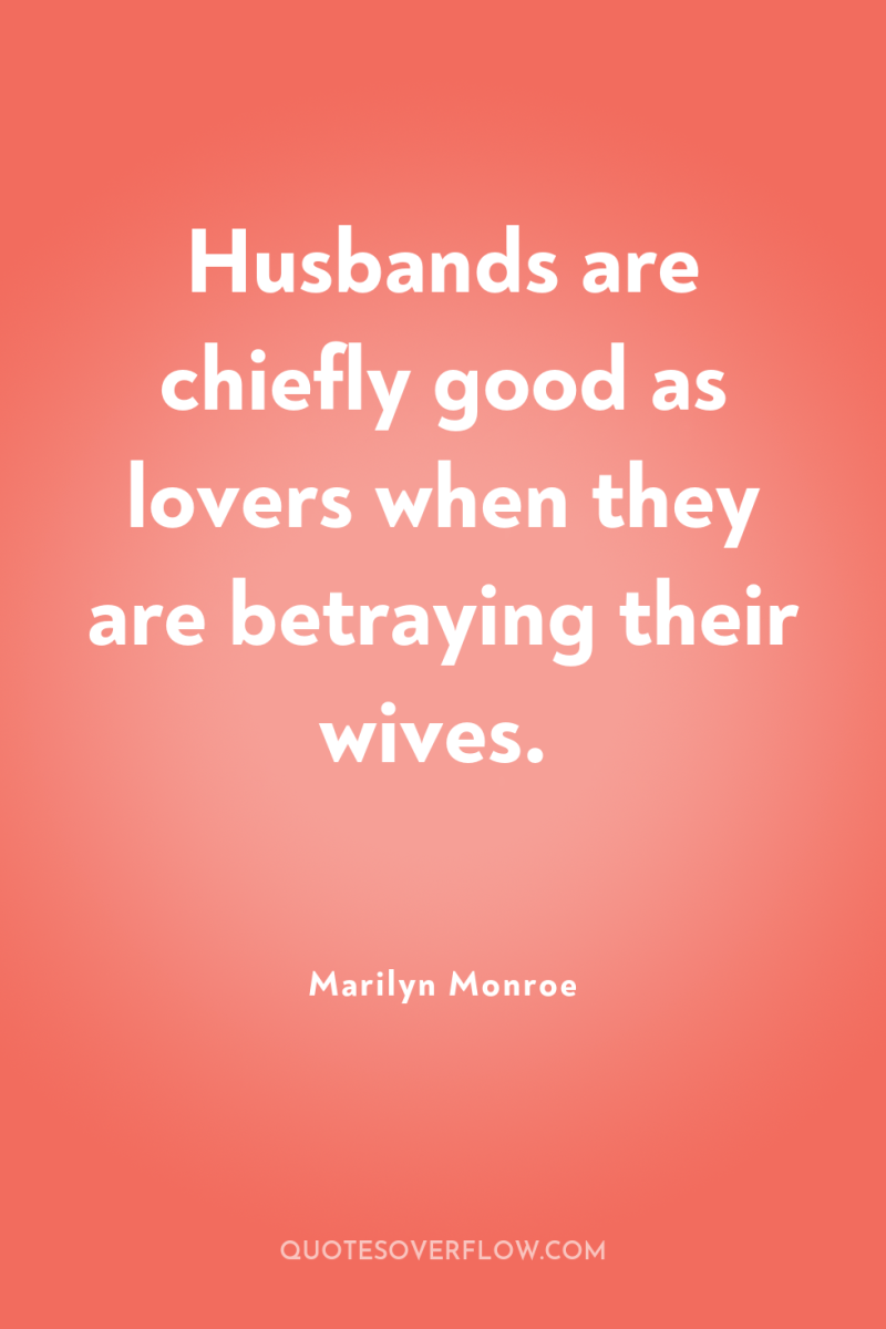Husbands are chiefly good as lovers when they are betraying...