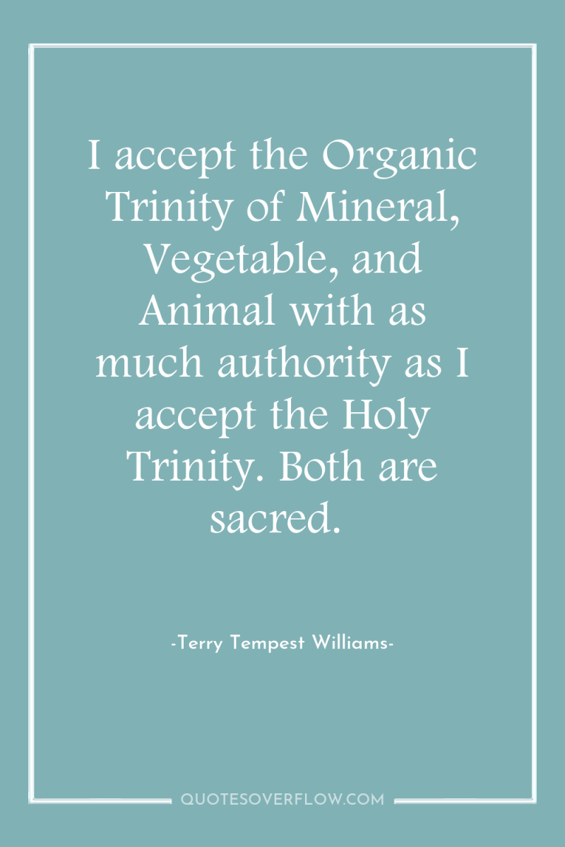 I accept the Organic Trinity of Mineral, Vegetable, and Animal...
