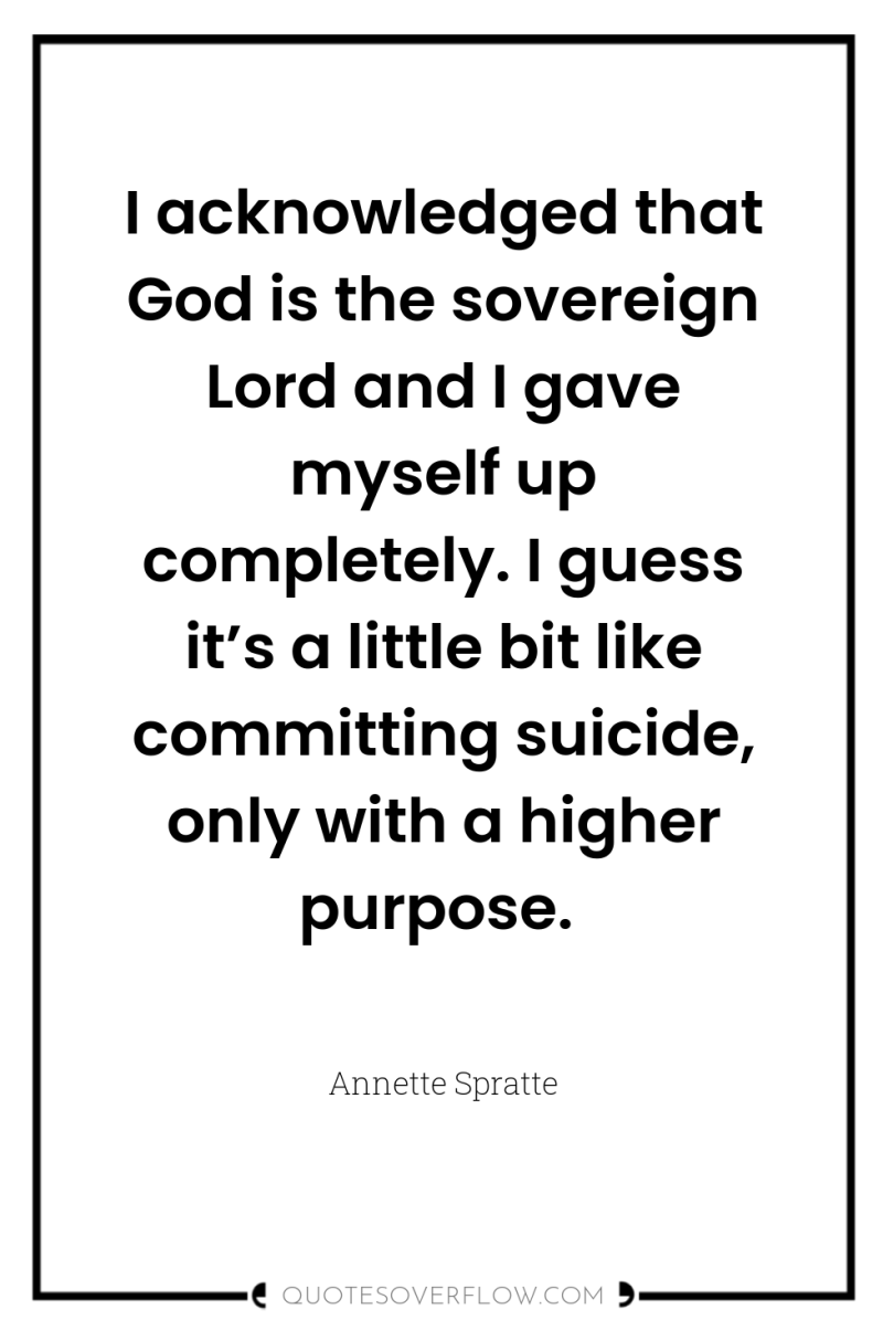 I acknowledged that God is the sovereign Lord and I...