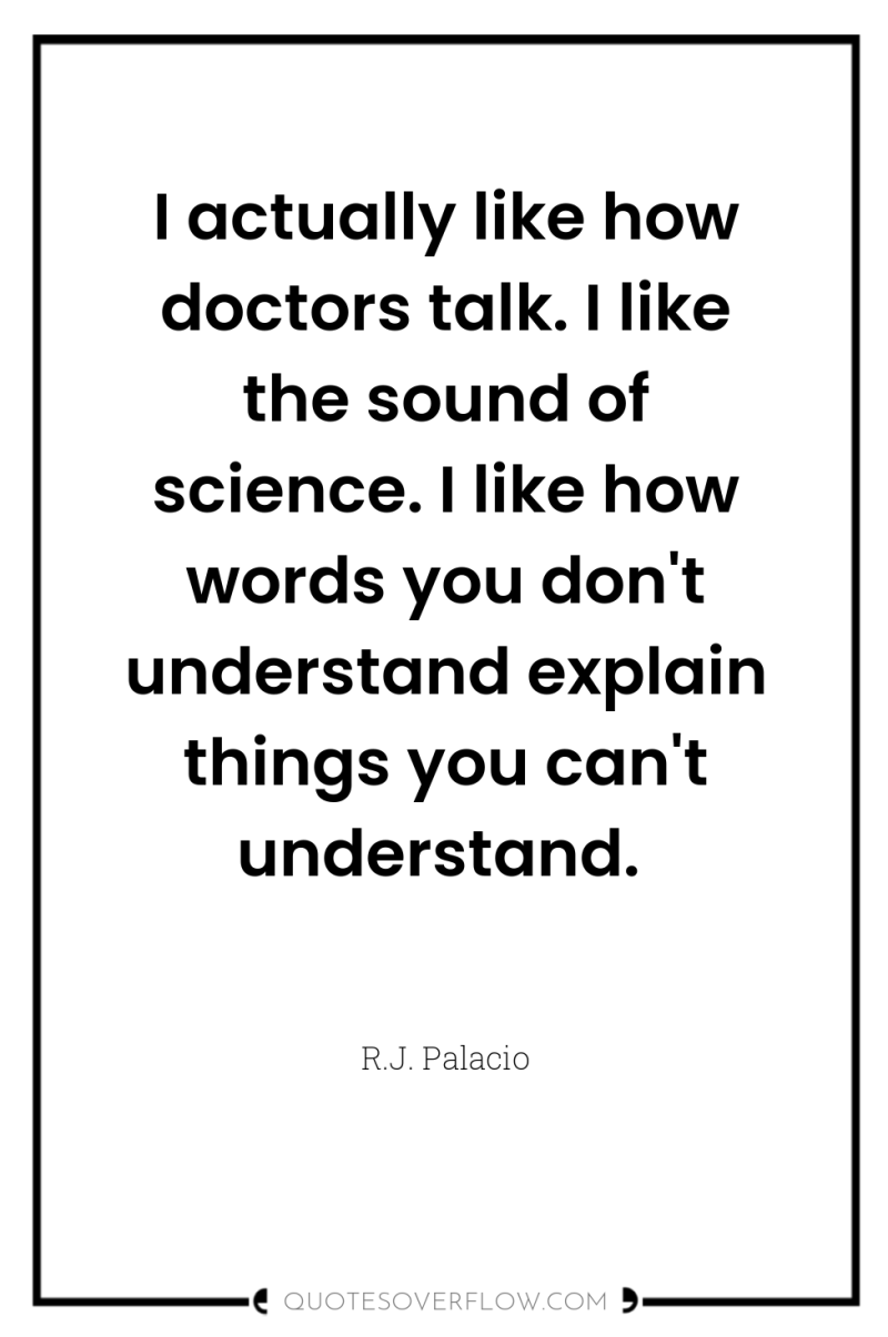 I actually like how doctors talk. I like the sound...