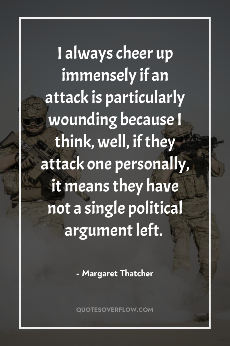 I always cheer up immensely if an attack is particularly...