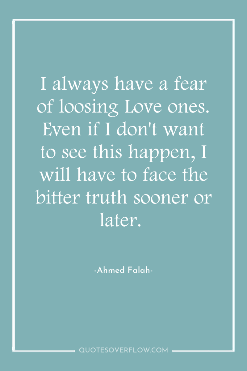 I always have a fear of loosing Love ones. Even...
