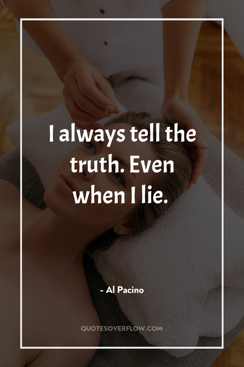 I always tell the truth. Even when I lie. 