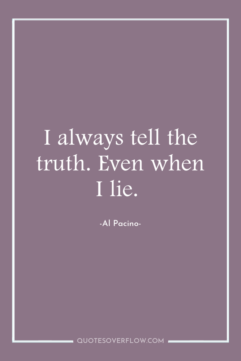 I always tell the truth. Even when I lie. 