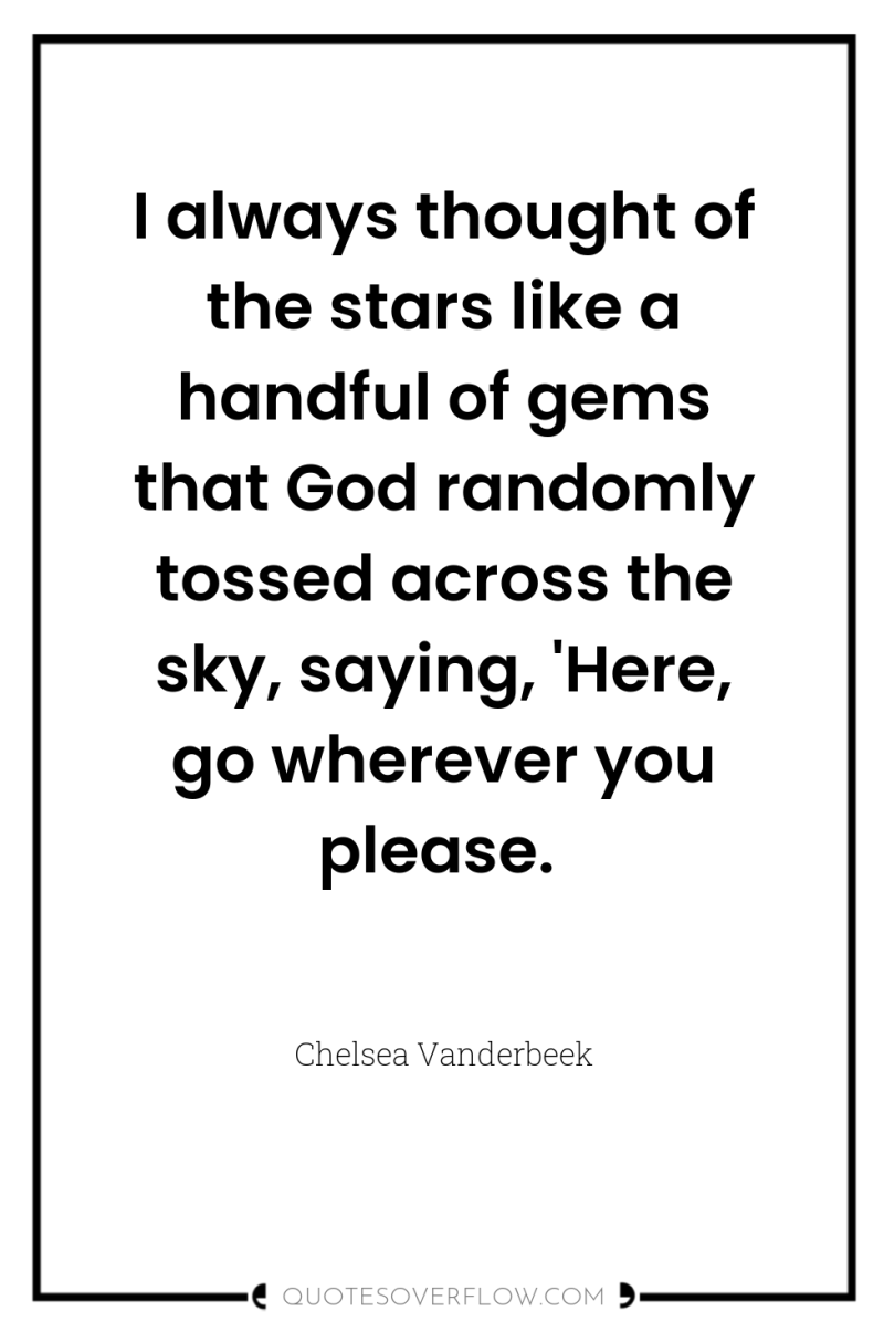 I always thought of the stars like a handful of...