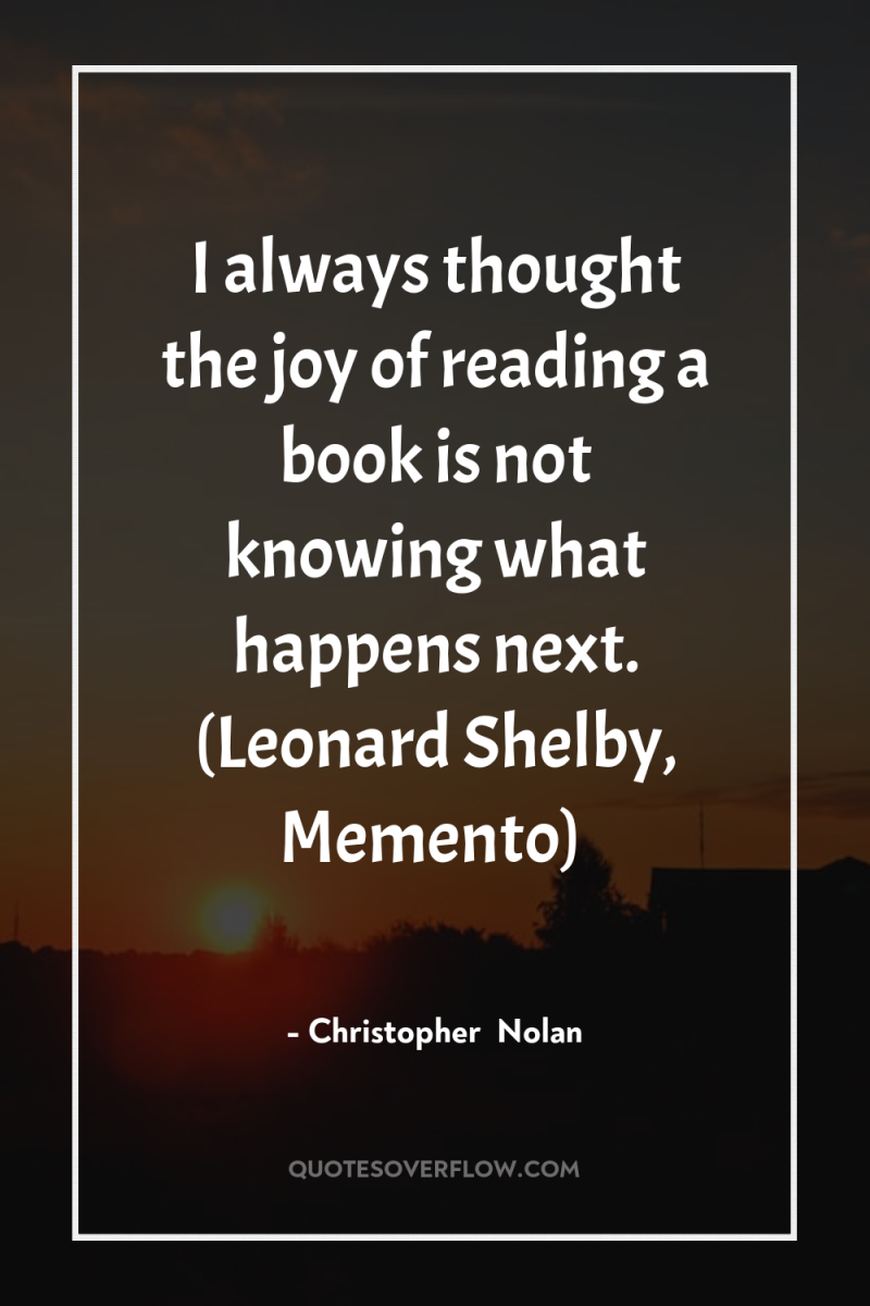I always thought the joy of reading a book is...