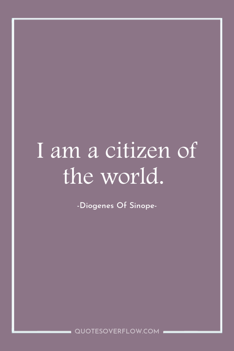 I am a citizen of the world. 