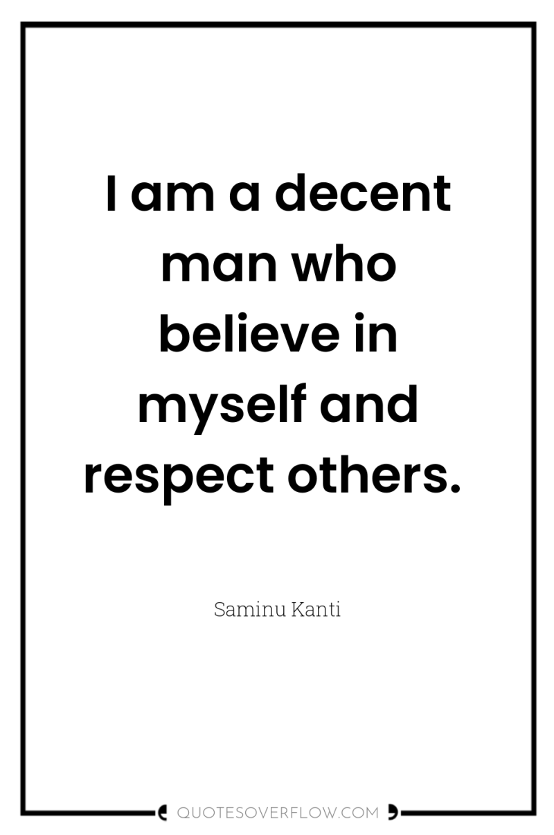 I am a decent man who believe in myself and...