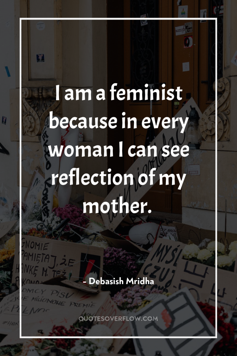 I am a feminist because in every woman I can...