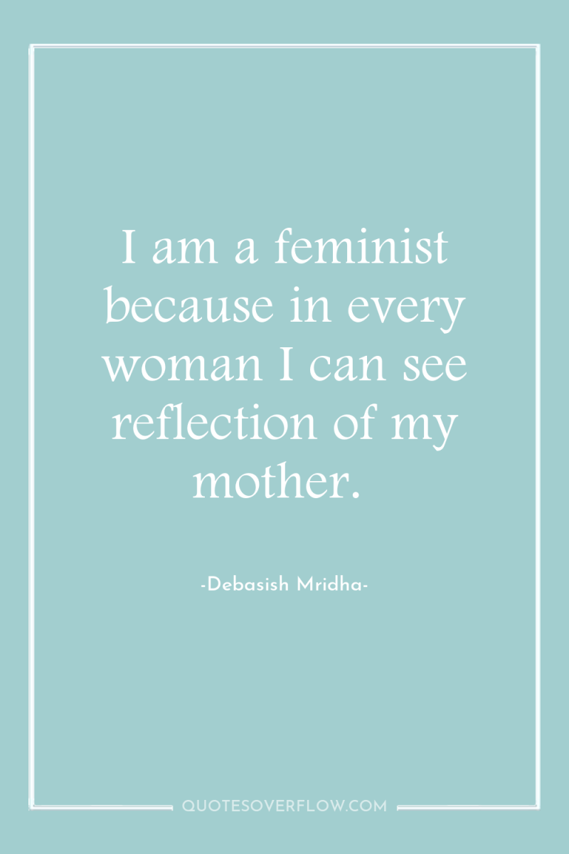 I am a feminist because in every woman I can...