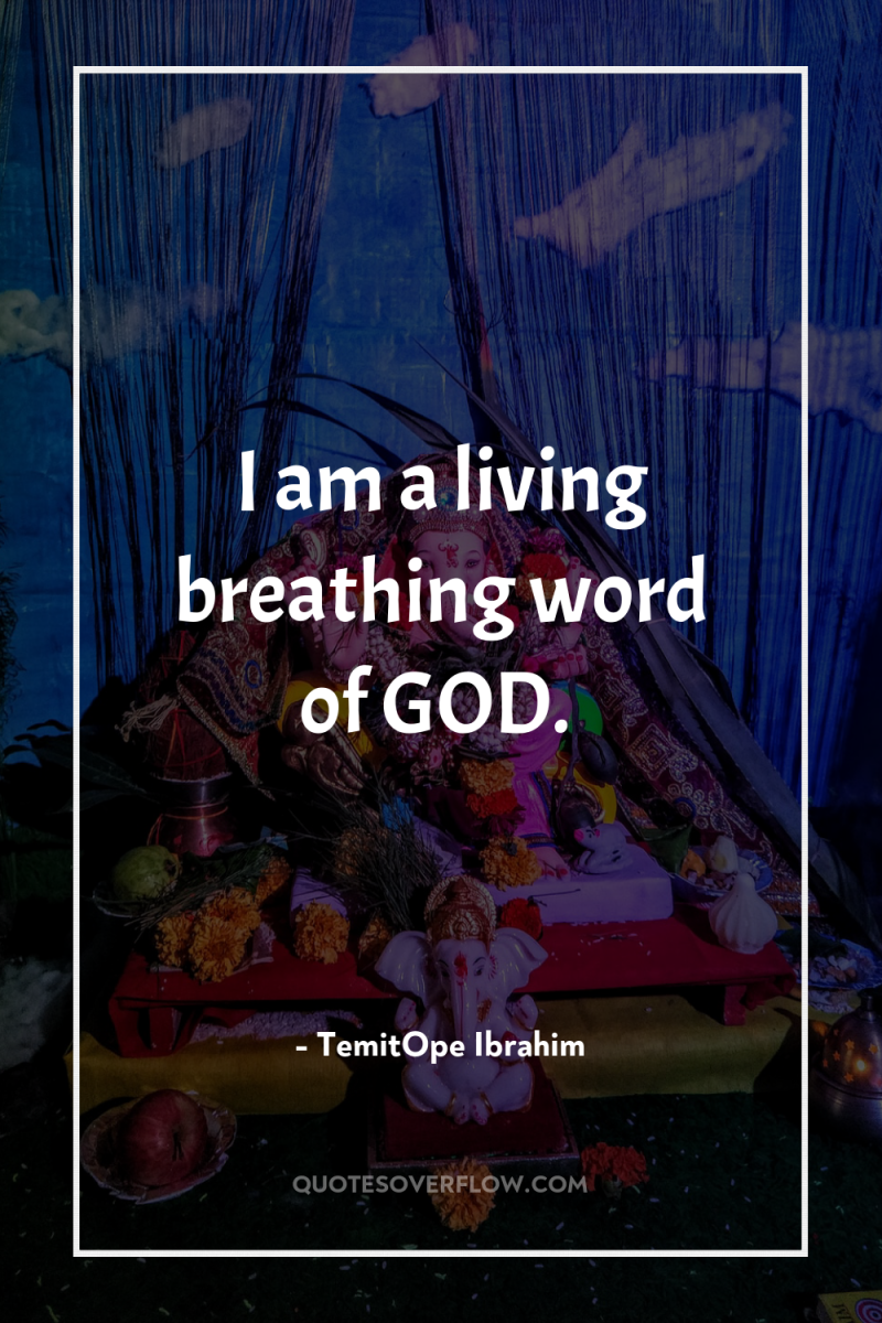 I am a living breathing word of GOD. 