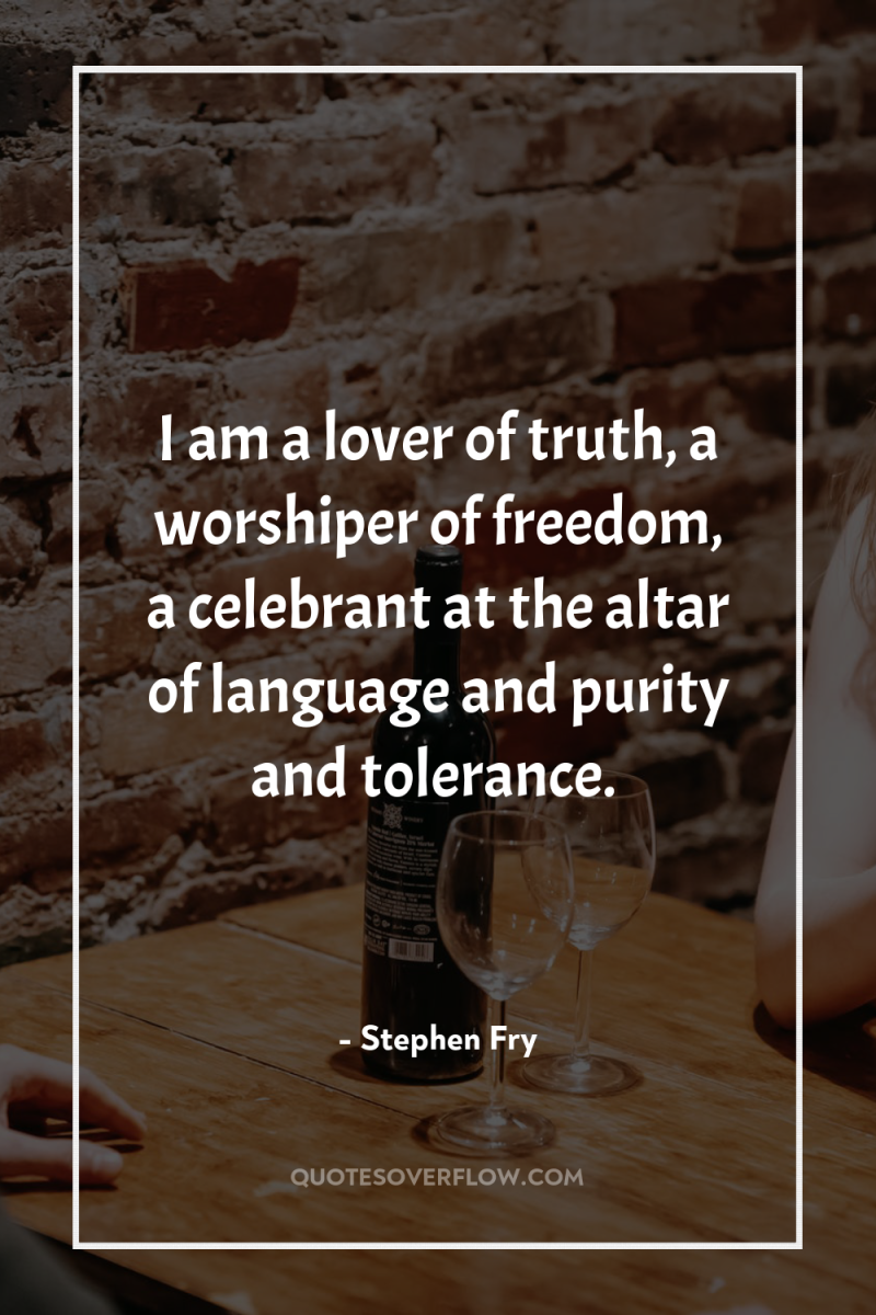 I am a lover of truth, a worshiper of freedom,...