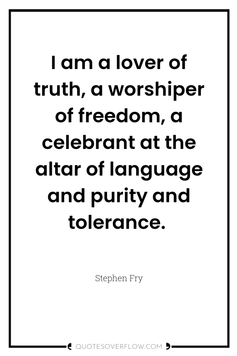 I am a lover of truth, a worshiper of freedom,...