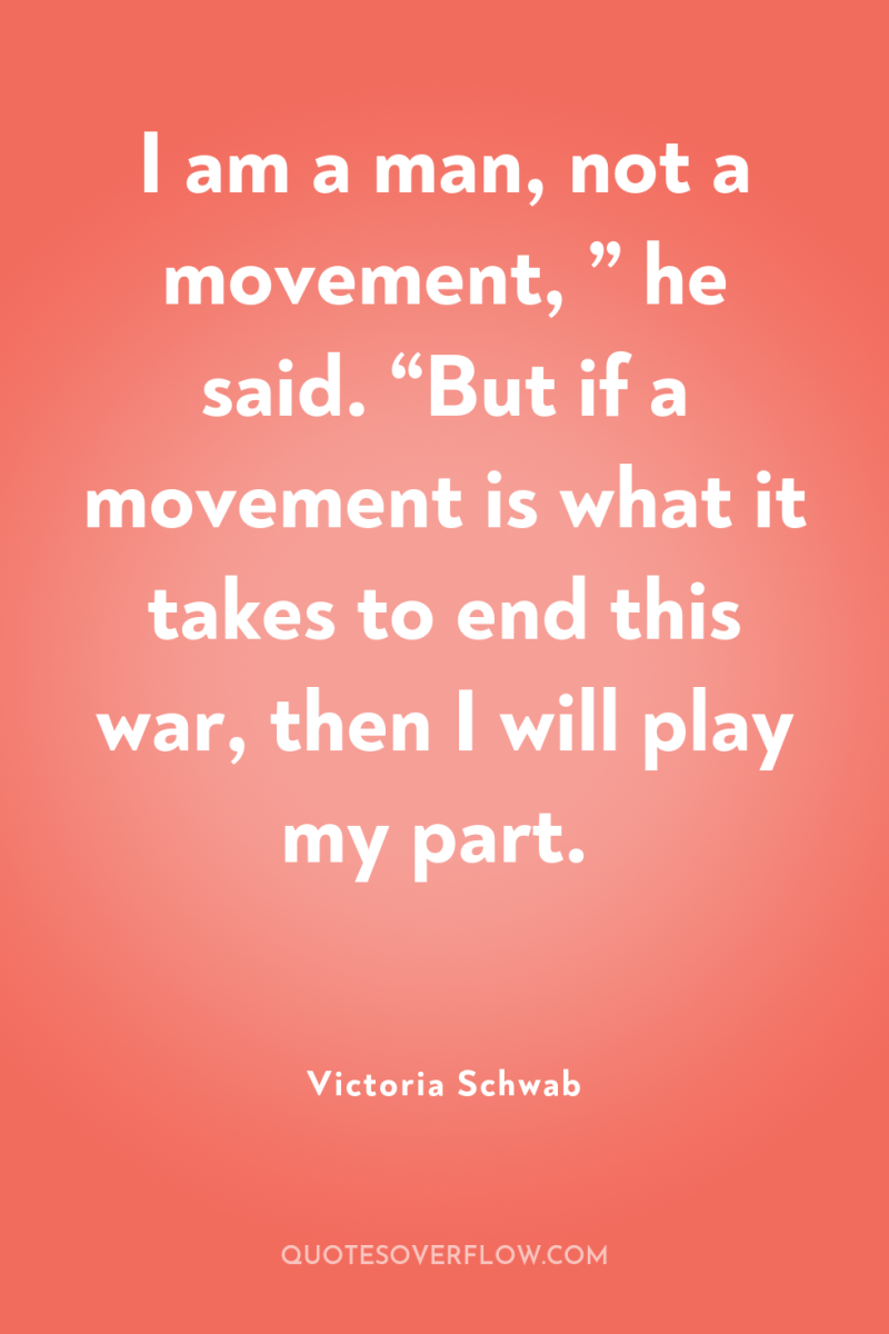 I am a man, not a movement, ” he said....
