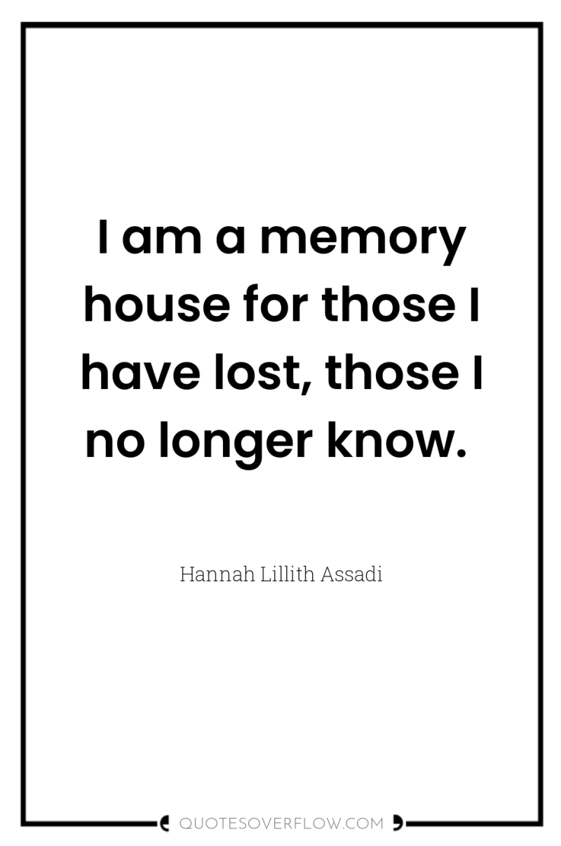I am a memory house for those I have lost,...