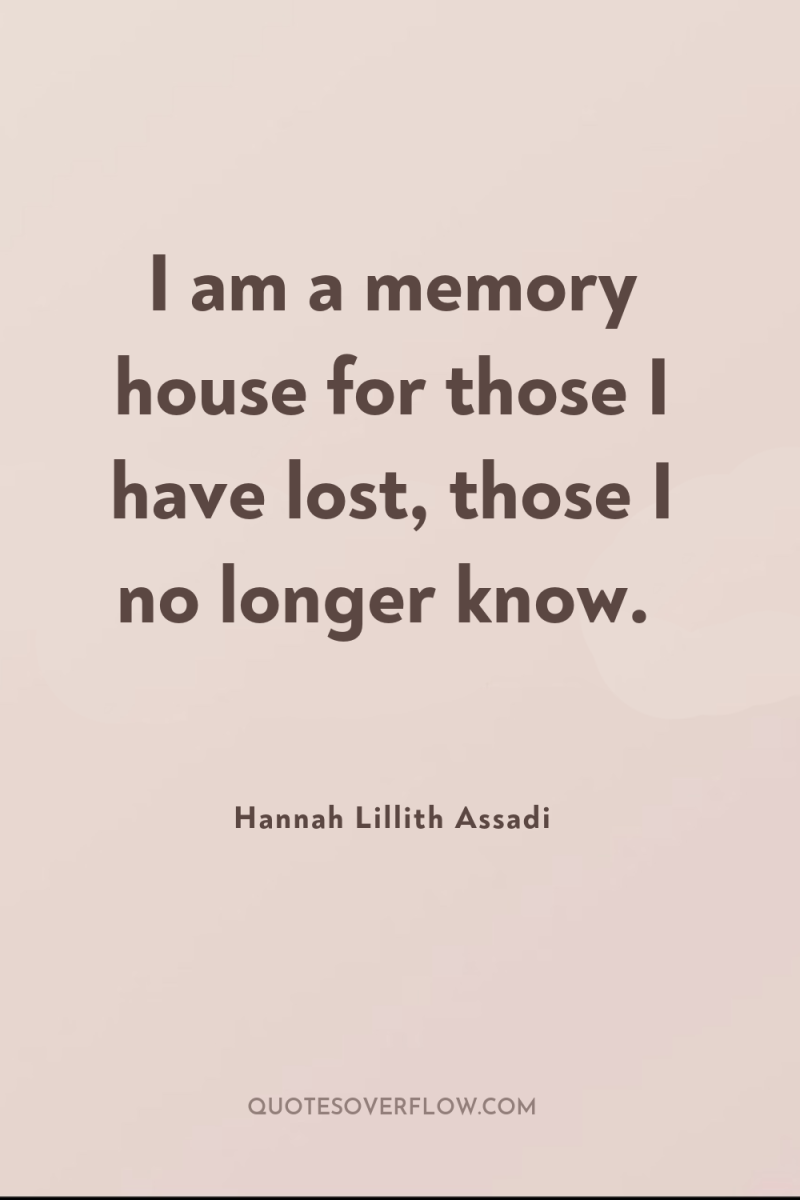 I am a memory house for those I have lost,...