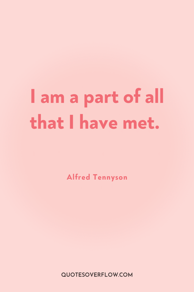 I am a part of all that I have met. 