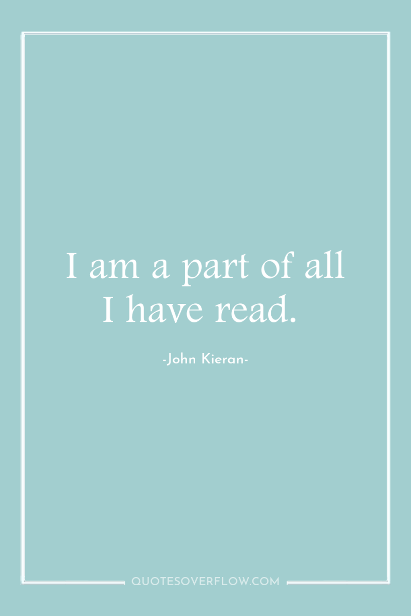 I am a part of all I have read. 