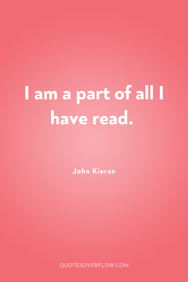 I am a part of all I have read. 