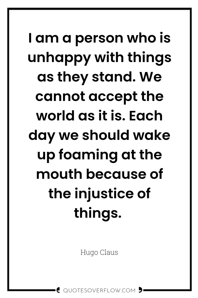 I am a person who is unhappy with things as...