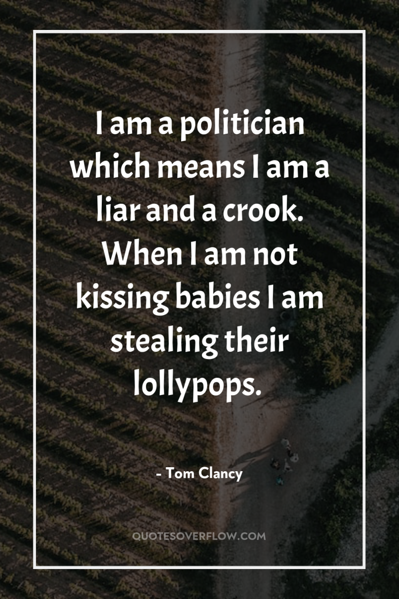 I am a politician which means I am a liar...