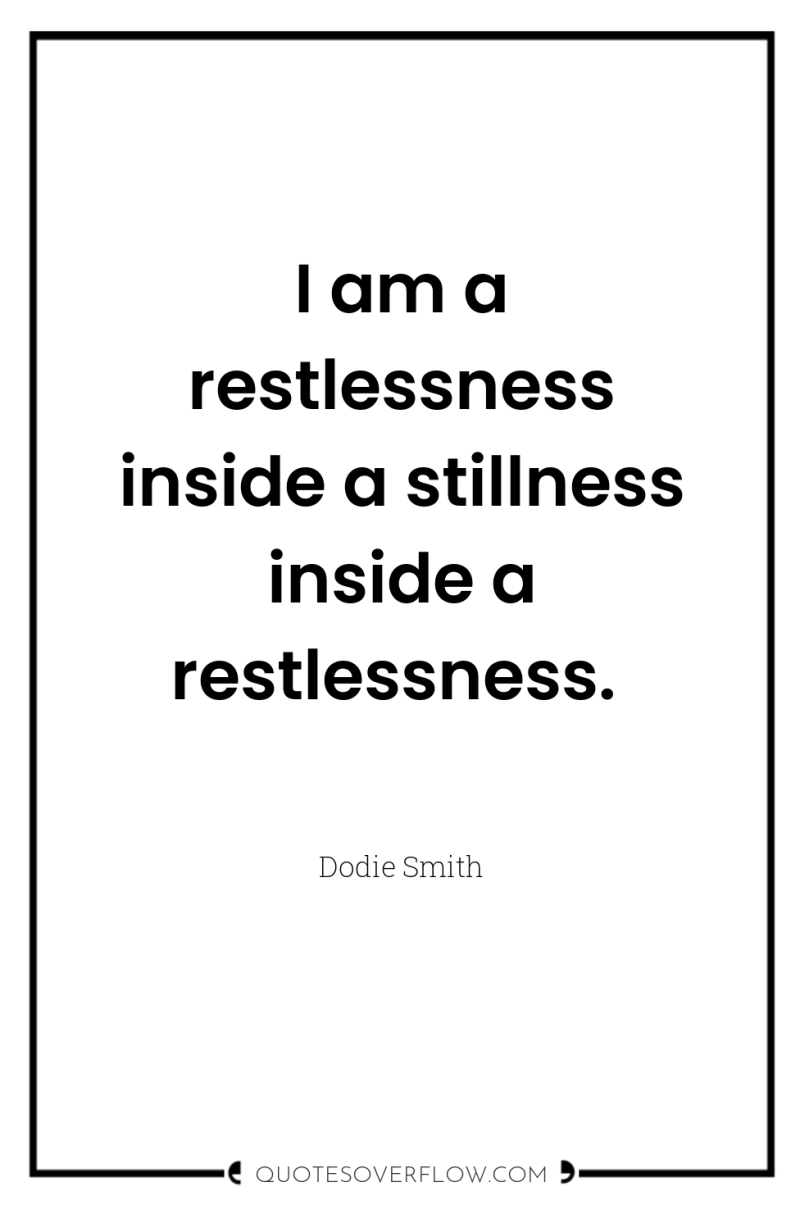 I am a restlessness inside a stillness inside a restlessness. 