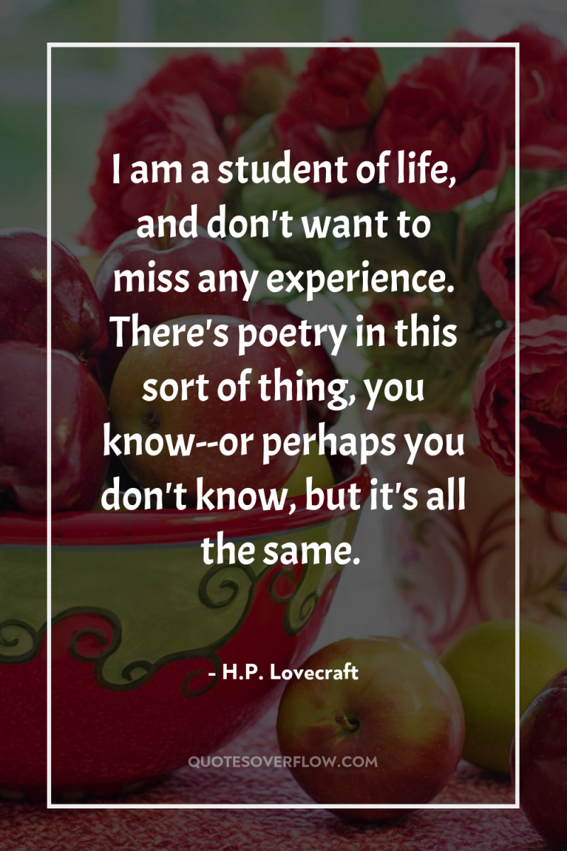 I am a student of life, and don't want to...