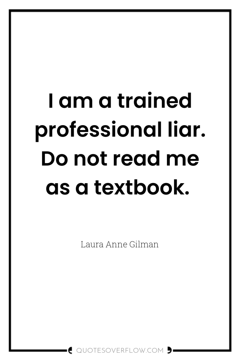I am a trained professional liar. Do not read me...
