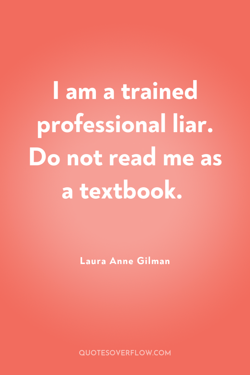 I am a trained professional liar. Do not read me...