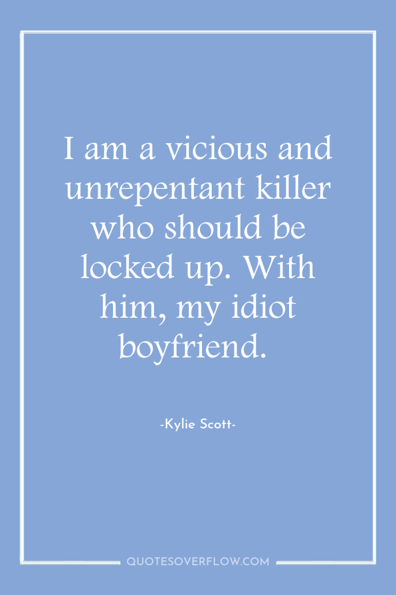 I am a vicious and unrepentant killer who should be...